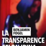 La transparence selon Irina de Benjamin Fogel
