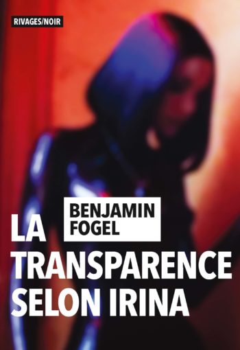 La transparence selon Irina de Benjamin Fogel